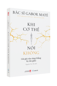 Sách Khi Cơ Thể Nói Không - Cái Giá Của Căng Thẳng Bị Che Giấu - Gabor Maté - Sách Tâm Lý Học
